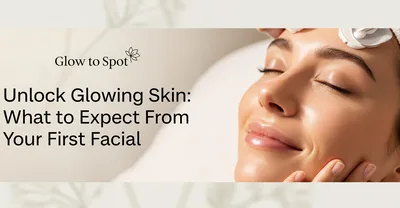 Unlock Glowing Skin: What to Expect From Your First Facial